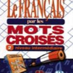 Le français par les mots croises 2  A2-B1